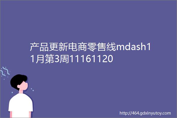 产品更新电商零售线mdash11月第3周11161120